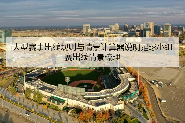 大型赛事出线规则与情景计算器说明足球小组赛出线情景梳理
